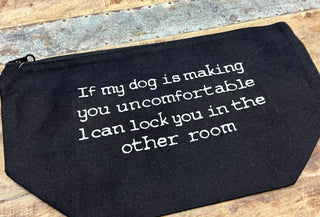 Make Up Bag - If my dog is making you....