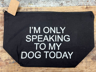 Make Up Bag - I'm only speaking to my dog today